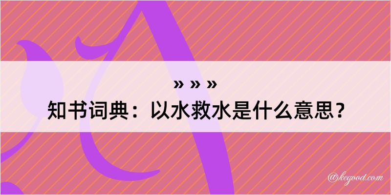 知书词典：以水救水是什么意思？