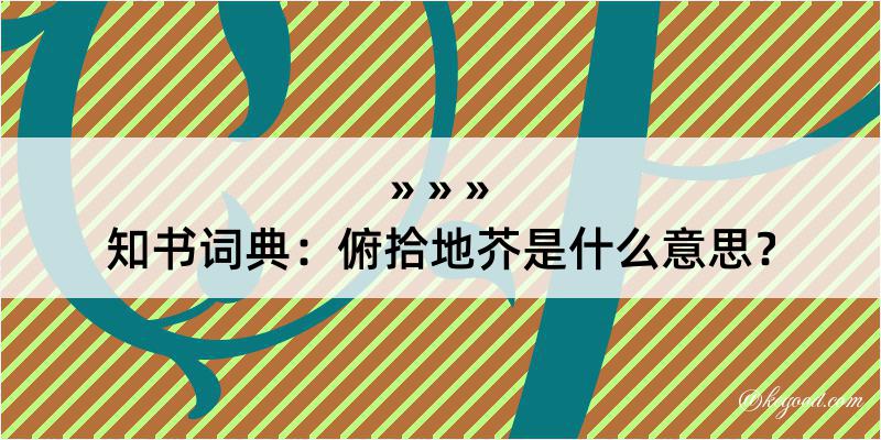 知书词典：俯拾地芥是什么意思？