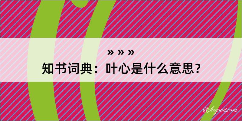 知书词典：叶心是什么意思？