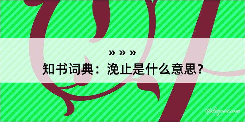 知书词典：浼止是什么意思？