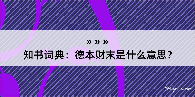 知书词典：德本财末是什么意思？